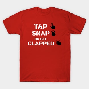 Tap, Snap or get clapped T-Shirt